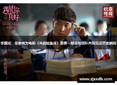 李国旭：荣幸成为电影《决战梭鱼湾》重要一部分与团队共同见证历史瞬间