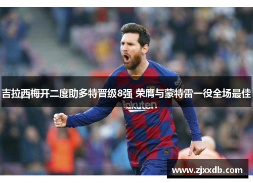 吉拉西梅开二度助多特晋级8强 荣膺与蒙特雷一役全场最佳